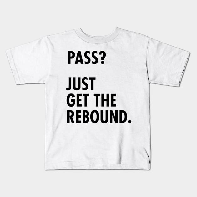 Funny Basketball Design - Pass? Just Get the Rebound. Kids T-Shirt by sketchnkustom